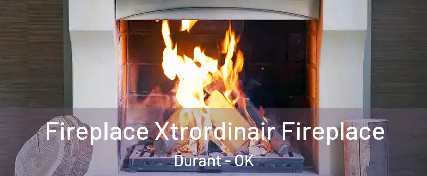  Fireplace Xtrordinair Fireplace Durant - OK