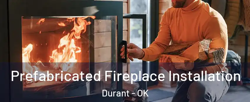  Prefabricated Fireplace Installation Durant - OK