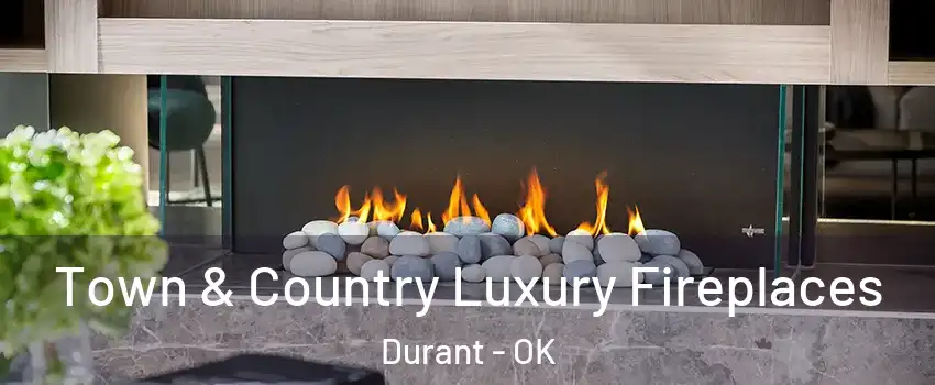  Town & Country Luxury Fireplaces Durant - OK